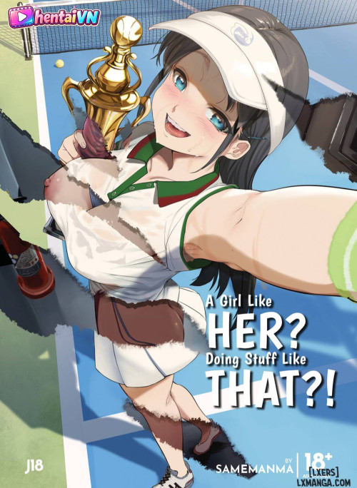 Một cô gái như cô ấy? Làm những điều như thế sao?!
