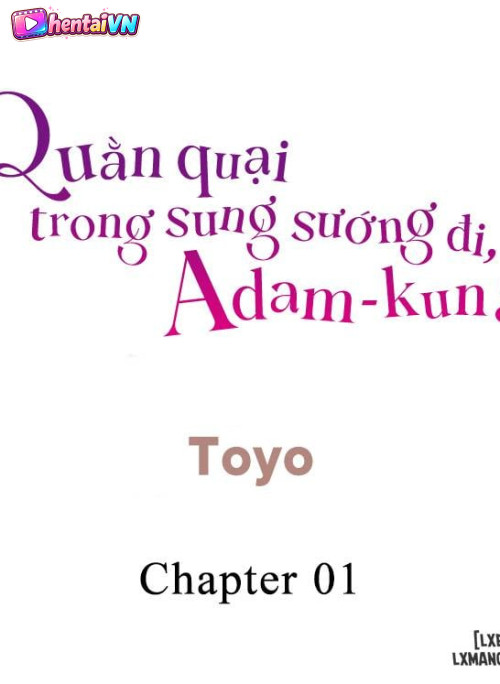 Quằn quại trong sung sướng đi, Adam-kun!