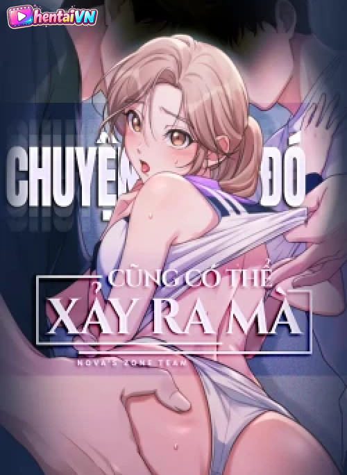 [18+] Chuyện Đó Cũng Có Thể Xảy Ra Mà